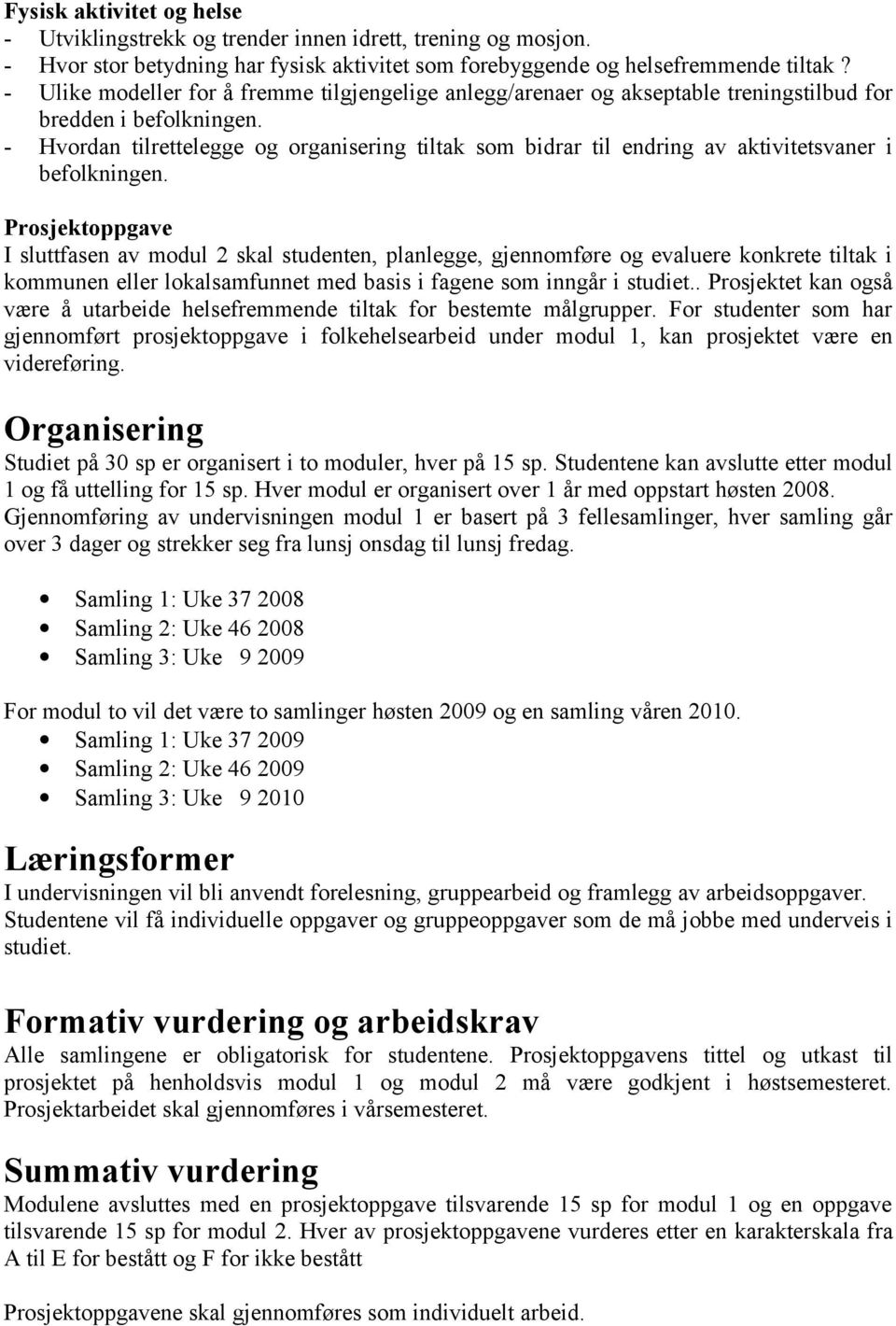 - Hvordan tilrettelegge og organisering tiltak som bidrar til endring av aktivitetsvaner i befolkningen.