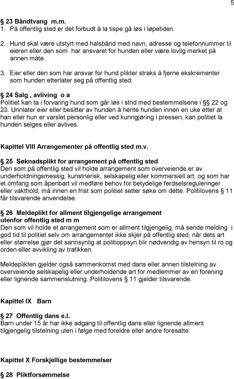 24 Salg, avliving o a Politiet kan ta i forvaring hund som går løs i strid med bestemmelsene i 22 og 23.