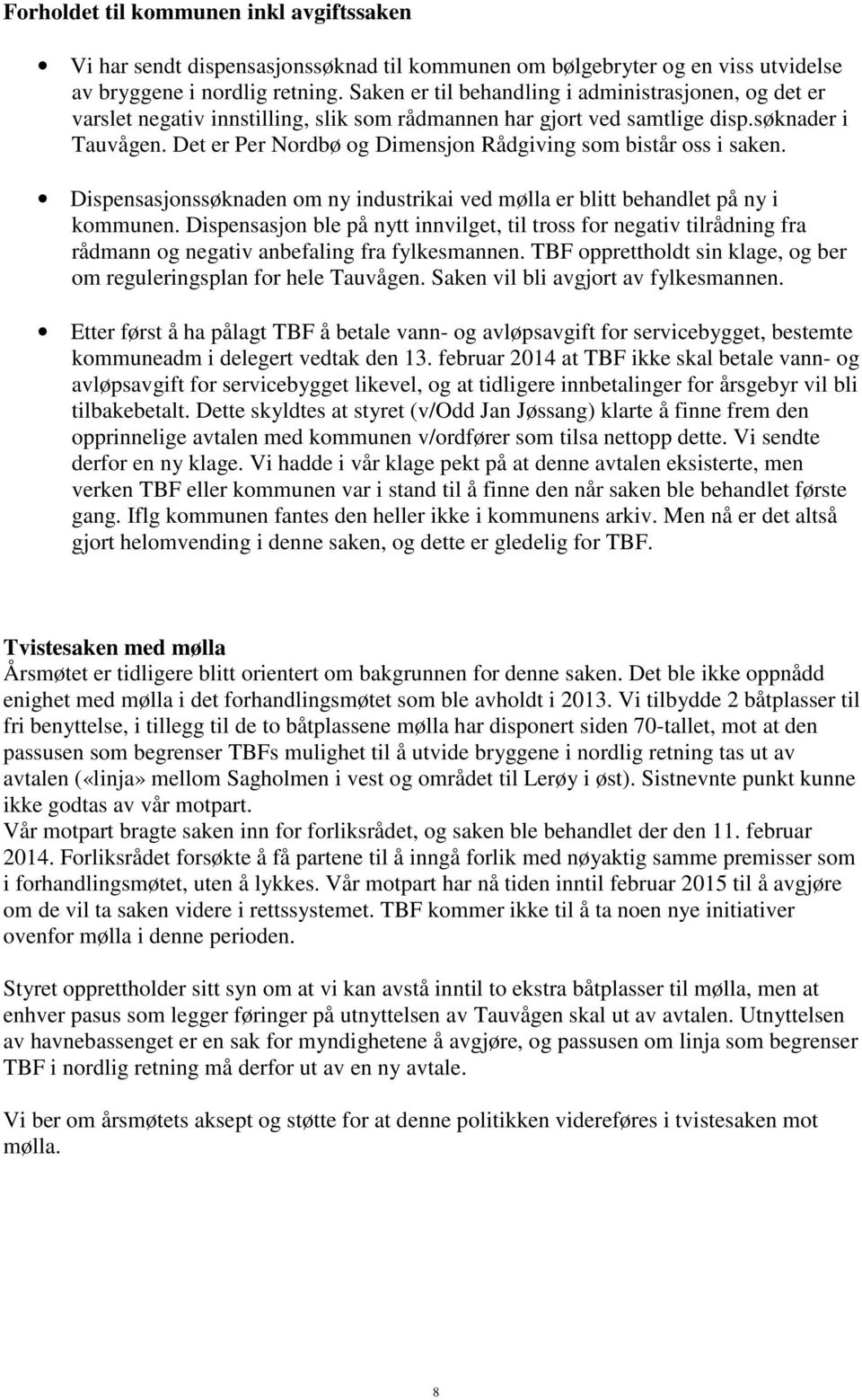 Det er Per Nordbø og Dimensjon Rådgiving som bistår oss i saken. Dispensasjonssøknaden om ny industrikai ved mølla er blitt behandlet på ny i kommunen.