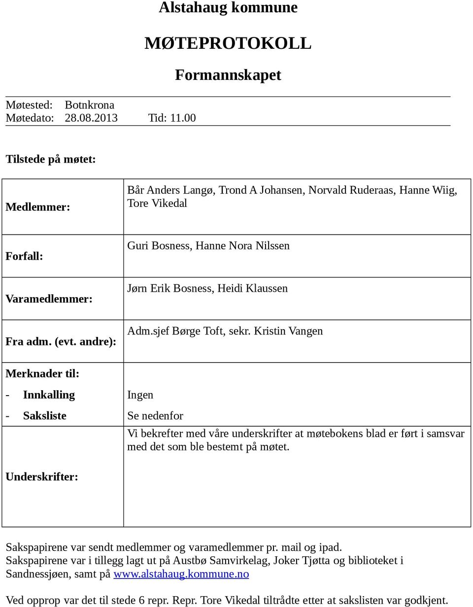 andre): Merknader til: - Innkalling - Saksliste Guri Bosness, Hanne Nora Nilssen Jørn Erik Bosness, Heidi Klaussen Adm.sjef Børge Toft, sekr.