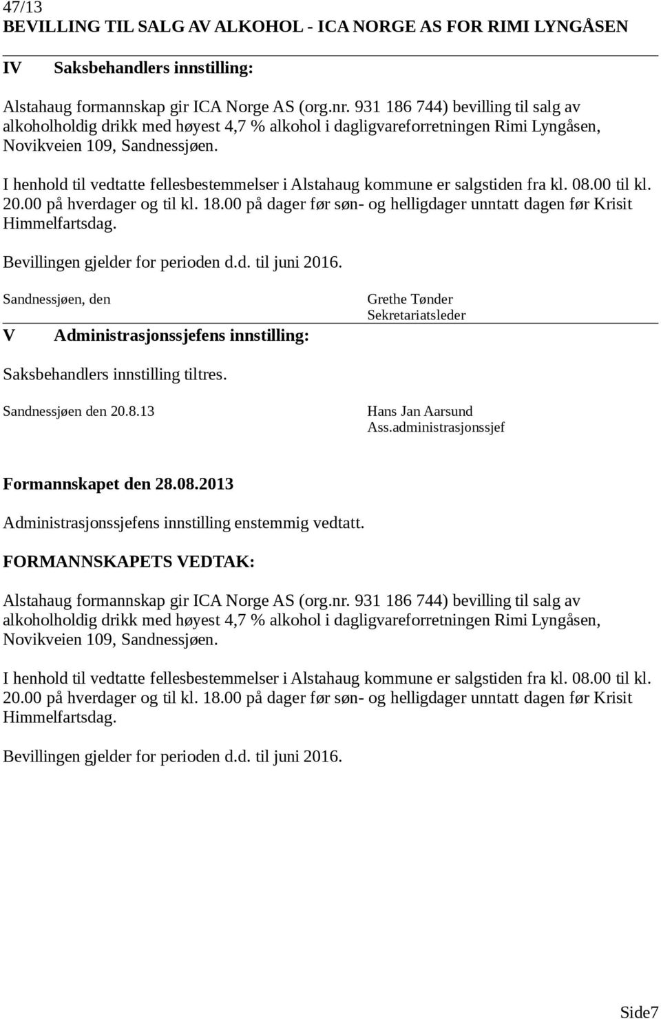 I henhold til vedtatte fellesbestemmelser i Alstahaug kommune er salgstiden fra kl. 08.00 til kl. 20.00 på hverdager og til kl. 18.