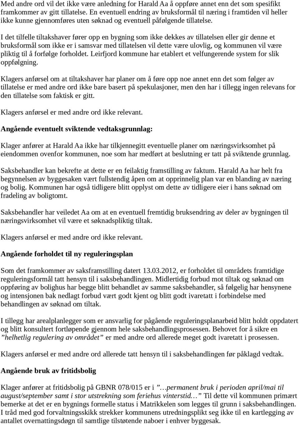 I det tilfelle tiltakshaver fører opp en bygning som ikke dekkes av tillatelsen eller gir denne et bruksformål som ikke er i samsvar med tillatelsen vil dette være ulovlig, og kommunen vil være