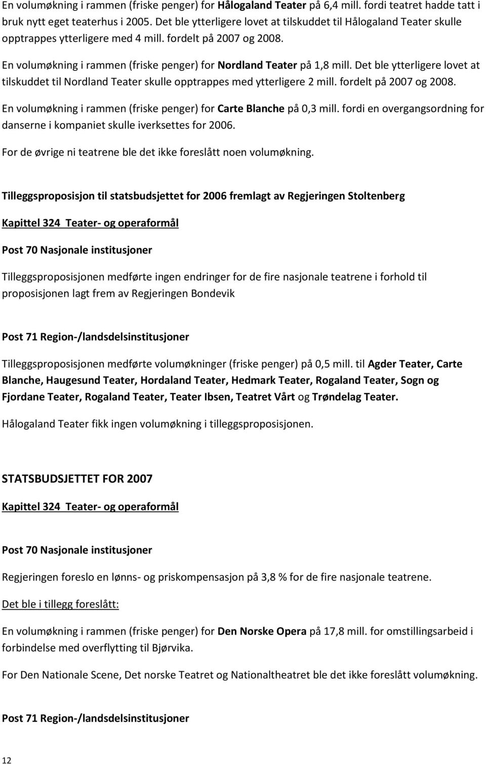 En volumøkning i rammen (friske penger) for Nordland Teater på 1,8 mill. Det ble ytterligere lovet at tilskuddet til Nordland Teater skulle opptrappes med ytterligere 2 mill. fordelt på 2007 og 2008.