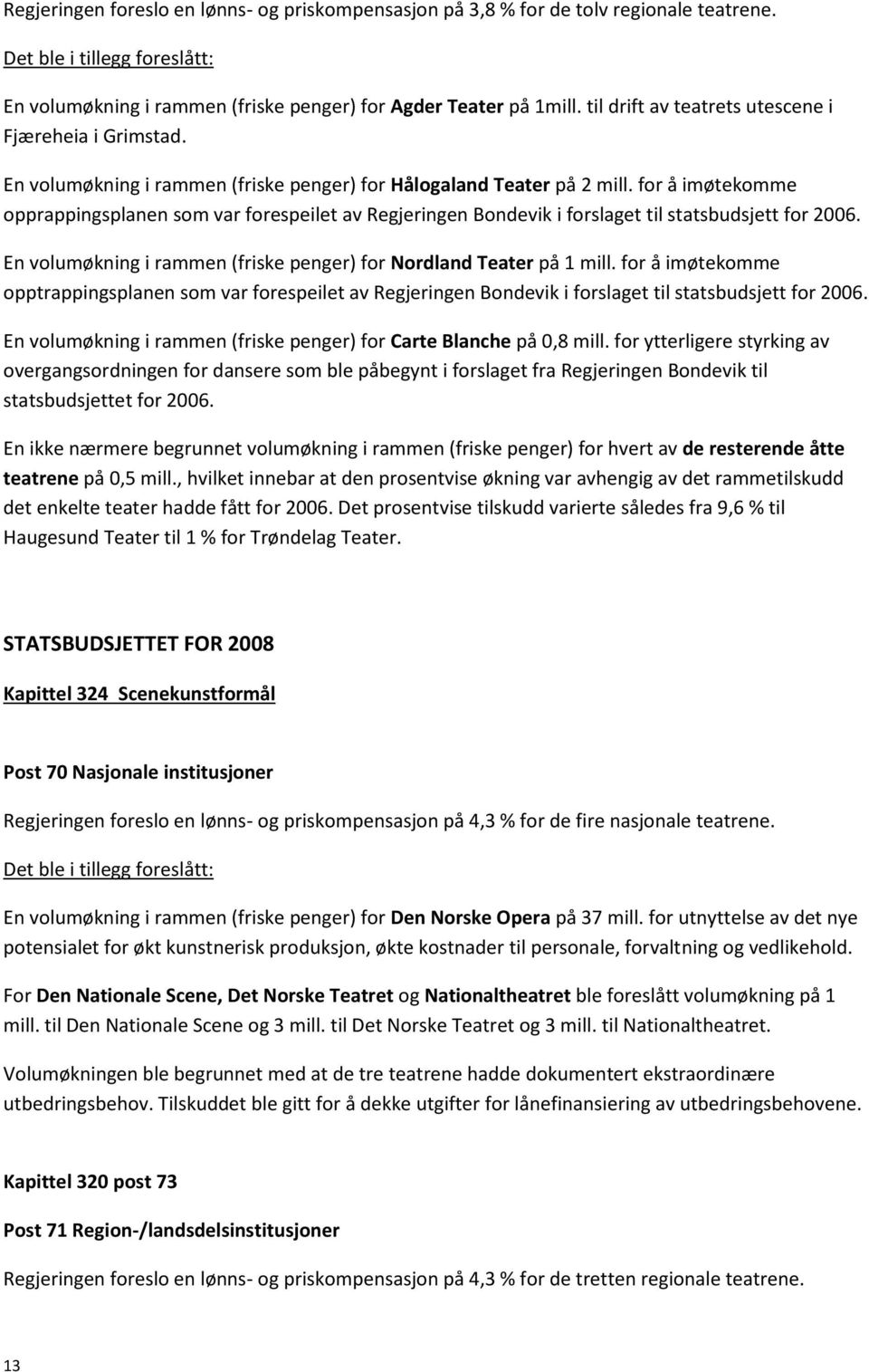 for å imøtekomme opprappingsplanen som var forespeilet av Regjeringen Bondevik i forslaget til statsbudsjett for 2006. En volumøkning i rammen (friske penger) for Nordland Teater på 1 mill.