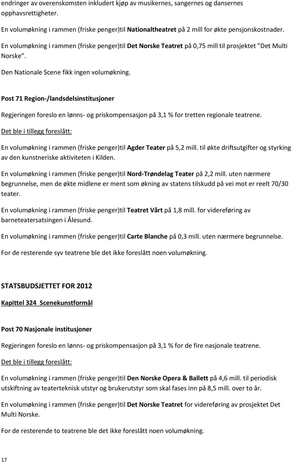 Regjeringen foreslo en lønns- og priskompensasjon på 3,1 % for tretten regionale teatrene. En volumøkning i rammen (friske penger)til Agder Teater på 5,2 mill.