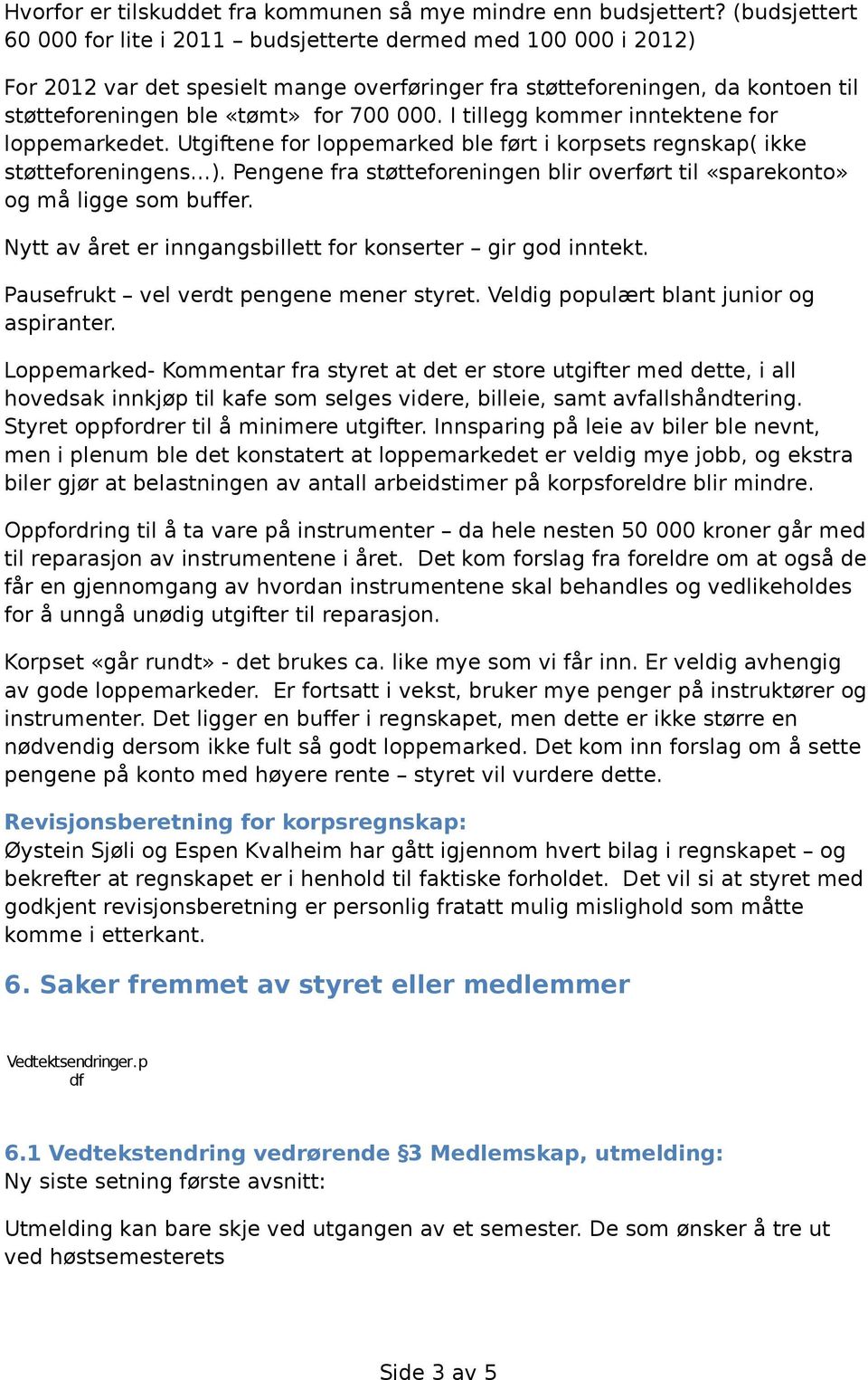 I tillegg kommer inntektene for loppemarkedet. Utgiftene for loppemarked ble ført i korpsets regnskap( ikke støtteforeningens ).