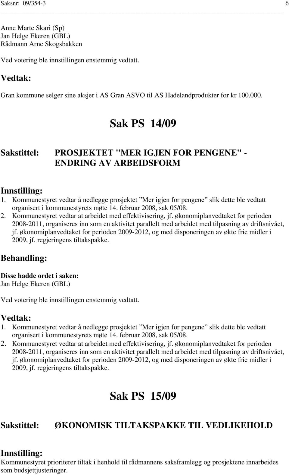 februar 2008, sak 05/08. 2. Kommunestyret vedtar at arbeidet med effektivisering, jf.