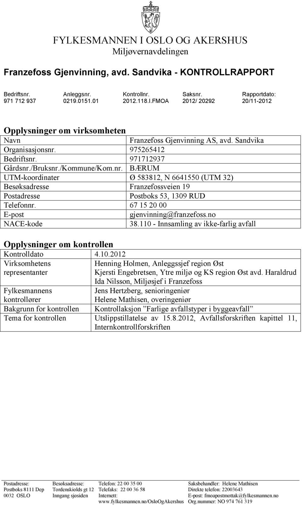 975265412 Bedriftsnr. 971712937 Gårdsnr./Bruksnr./Kommune/Kom.nr. BÆRUM UTM-koordinater Ø 583812, N 6641550 (UTM 32) Besøksadresse Franzefossveien 19 Postadresse Postboks 53, 1309 RUD Telefonnr.