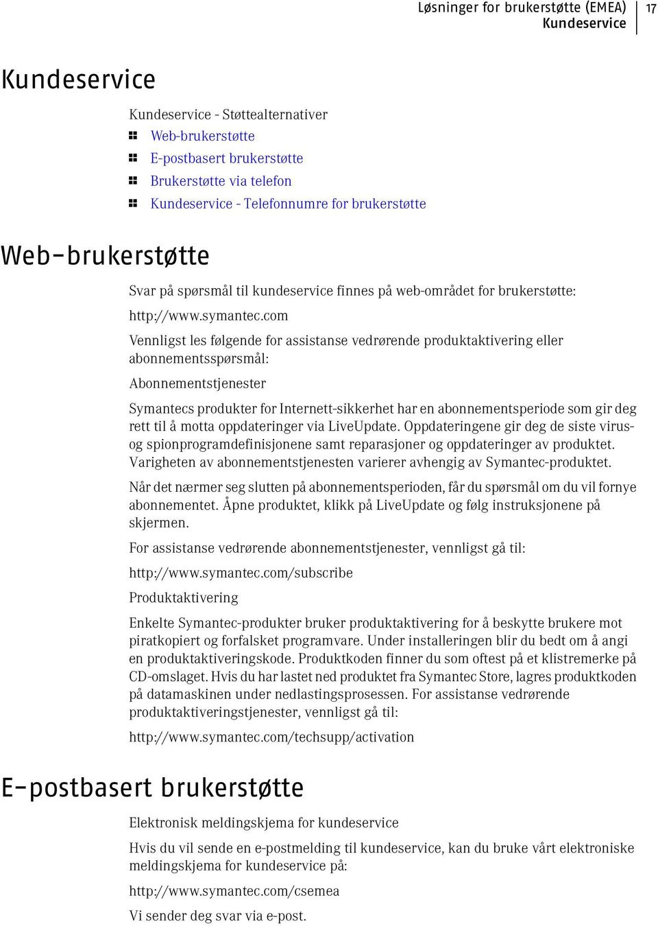 com Vennligst les følgende for assistanse vedrørende produktaktivering eller abonnementsspørsmål: Abonnementstjenester Symantecs produkter for Internett-sikkerhet har en abonnementsperiode som gir