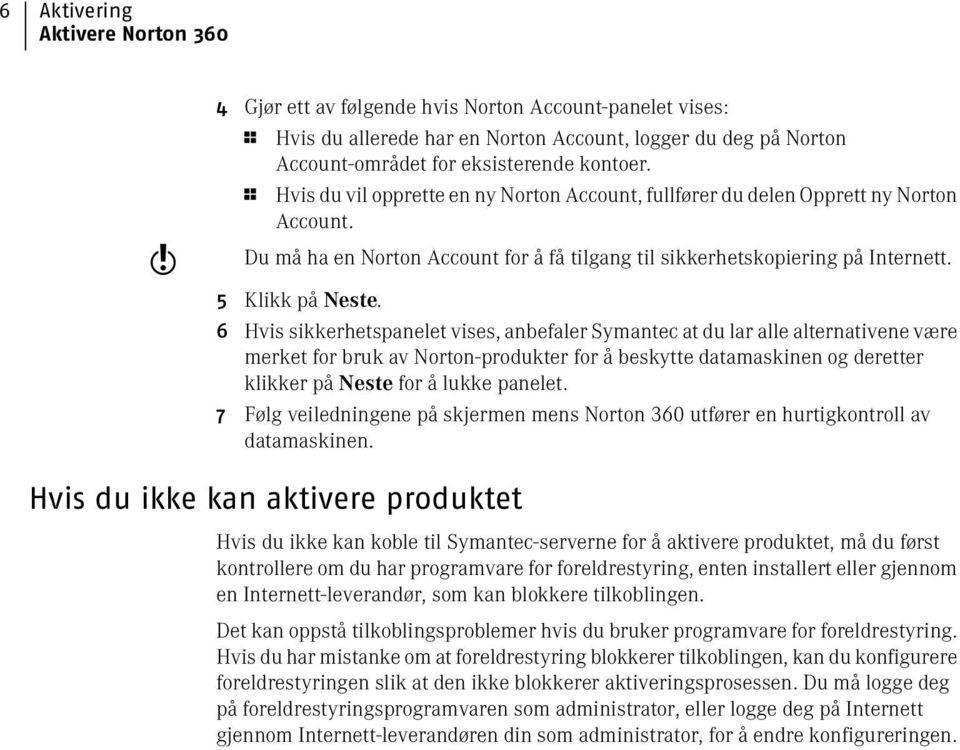 6 Hvis sikkerhetspanelet vises, anbefaler Symantec at du lar alle alternativene være merket for bruk av Norton-produkter for å beskytte datamaskinen og deretter klikker på Neste for å lukke panelet.