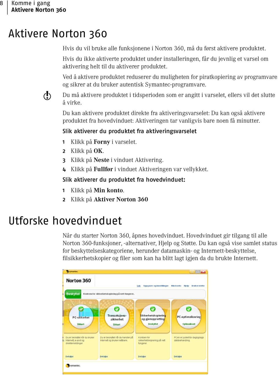 w Ved å aktivere produktet reduserer du muligheten for piratkopiering av programvare og sikrer at du bruker autentisk Symantec-programvare.