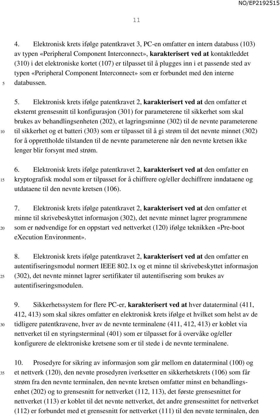 Elektronisk krets ifølge patentkravet 2, karakterisert ved at den omfatter et eksternt grensesnitt til konfigurasjon (1) for parameterene til sikkerhet som skal brukes av behandlingsenheten (2), et