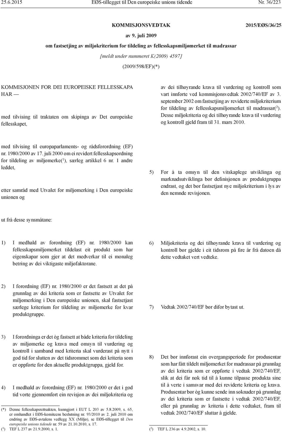 med tilvising til traktaten om skipinga av Det europeiske fellesskapet, av dei tilhøyrande krava til vurdering og kontroll som vart innførte ved kommisjonsvedtak 2002/740/EF av 3.