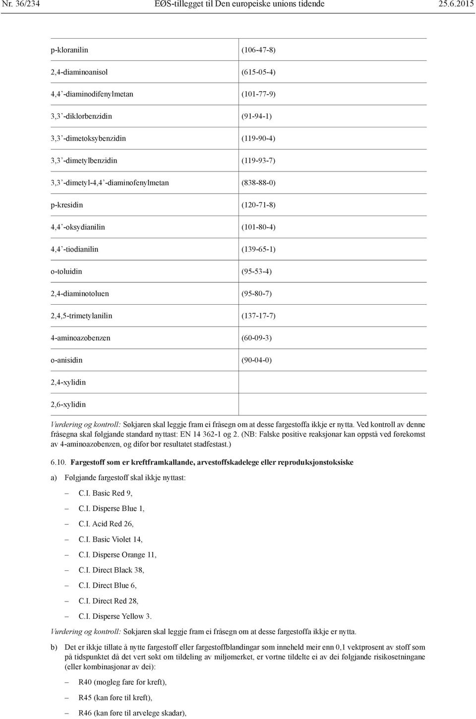 2015 p-kloranilin (106-47-8) 2,4-diaminoanisol (615-05-4) 4,4 -diaminodifenylmetan (101-77-9) 3,3 -diklorbenzidin (91-94-1) 3,3 -dimetoksybenzidin (119-90-4) 3,3 -dimetylbenzidin (119-93-7) 3,3