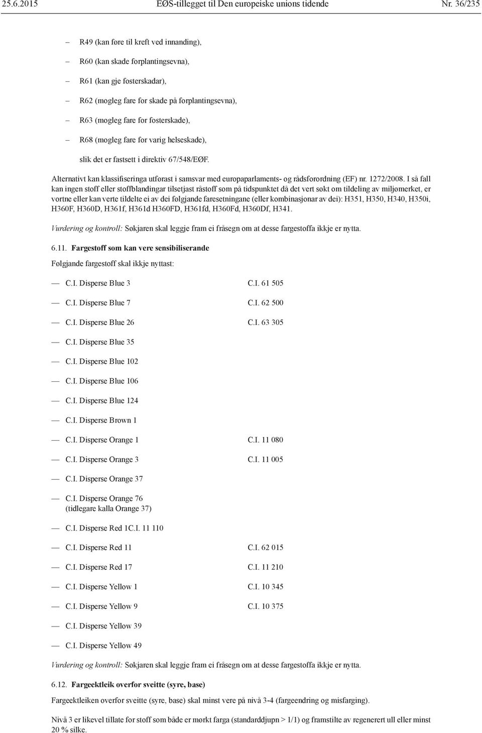 (mogleg fare for varig helseskade), slik det er fastsett i direktiv 67/548/EØF. Alternativt kan klassifiseringa utførast i samsvar med europaparlaments- og rådsforordning (EF) nr. 1272/2008.