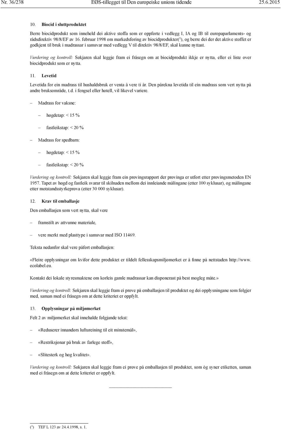 februar 1998 om markedsføring av biocidprodukter( 1 ), og berre dei der det aktive stoffet er godkjent til bruk i madrassar i samsvar med vedlegg V til direktiv 98/8/EF, skal kunne nyttast.