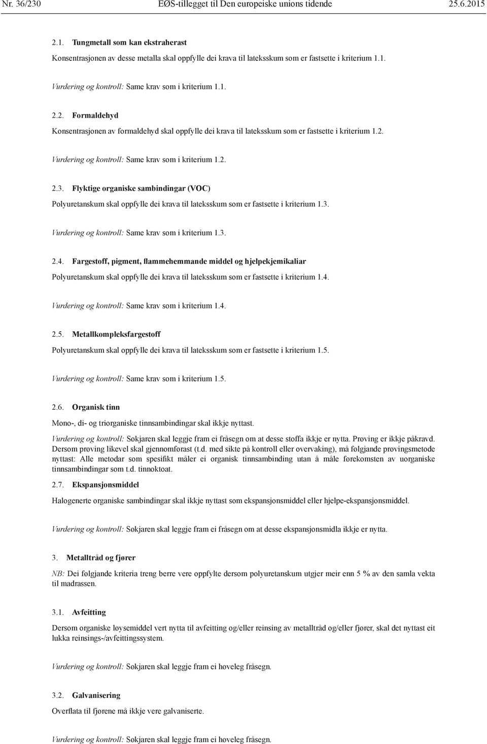 2. Formaldehyd Konsentrasjonen av formaldehyd skal oppfylle dei krava til lateksskum som er fastsette i kriterium 1.2. Vurdering og kontroll: Same krav som i kriterium 1.2. 2.3.