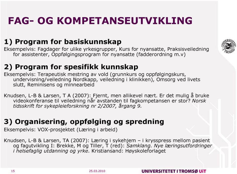 v) 2) Program for spesifikk kunnskap Eksempelvis: Terapeutisk mestring av vold (grunnkurs og oppfølgingskurs, undervisning/veiledning Nordkapp, veiledning i klinikken), Omsorg ved livets slutt,