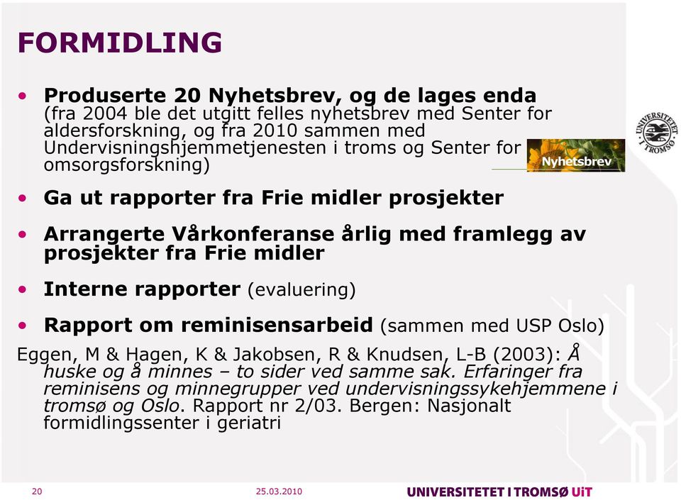 fra Frie midler Interne rapporter (evaluering) Nyhetsbrev Rapport om reminisensarbeid (sammen med USP Oslo) Eggen, M & Hagen, K & Jakobsen, R & Knudsen, L-B (2003): Å