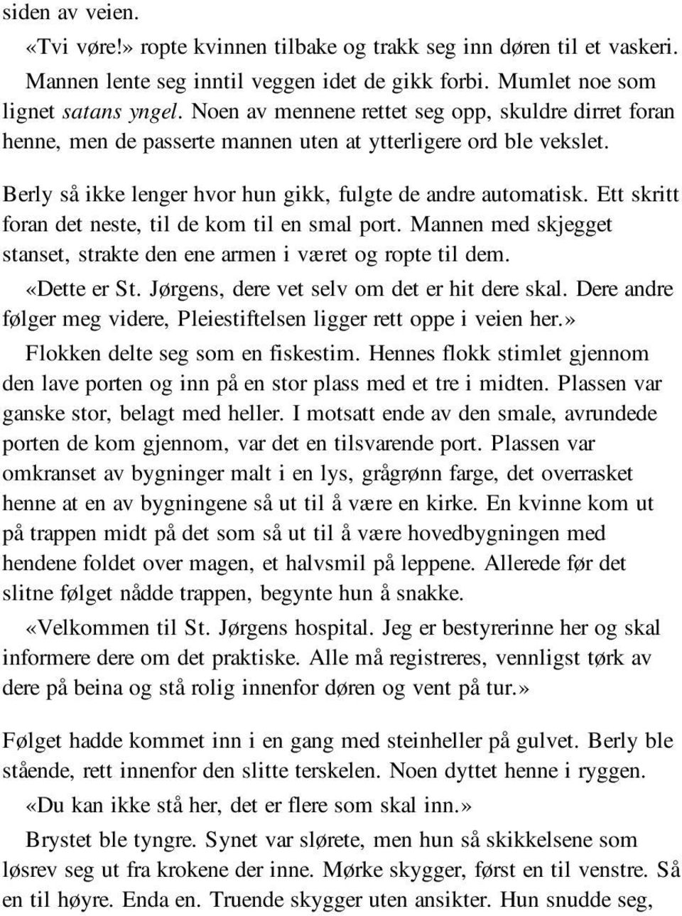 Ett skritt foran det neste, til de kom til en smal port. Mannen med skjegget stanset, strakte den ene armen i været og ropte til dem. «Dette er St. Jørgens, dere vet selv om det er hit dere skal.