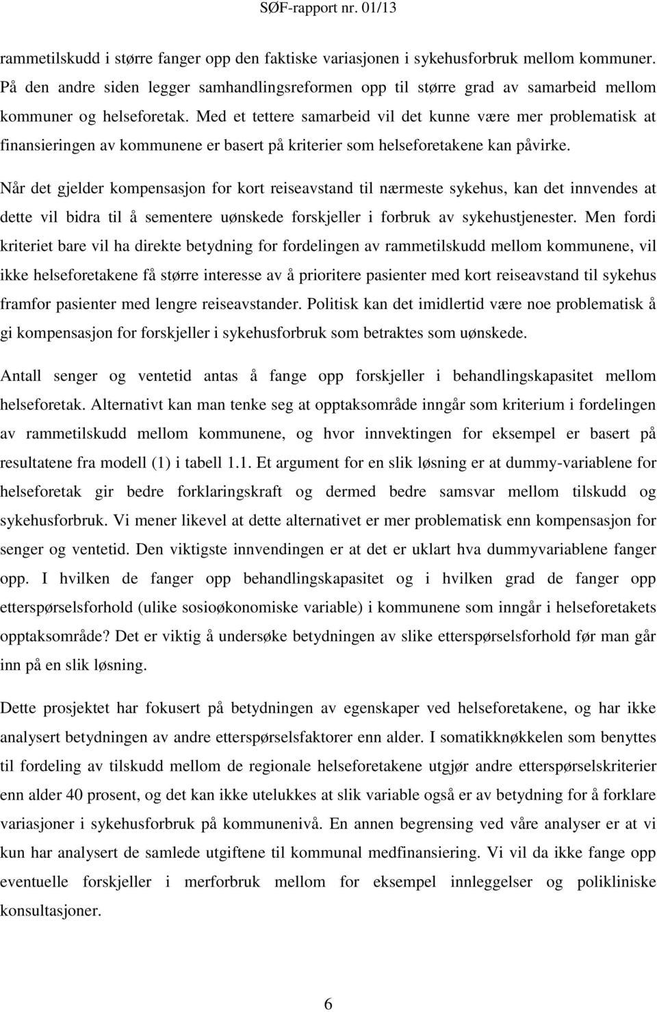 Med et tettere samarbeid vil det kunne være mer problematisk at finansieringen av kommunene er basert på kriterier som helseforetakene kan påvirke.