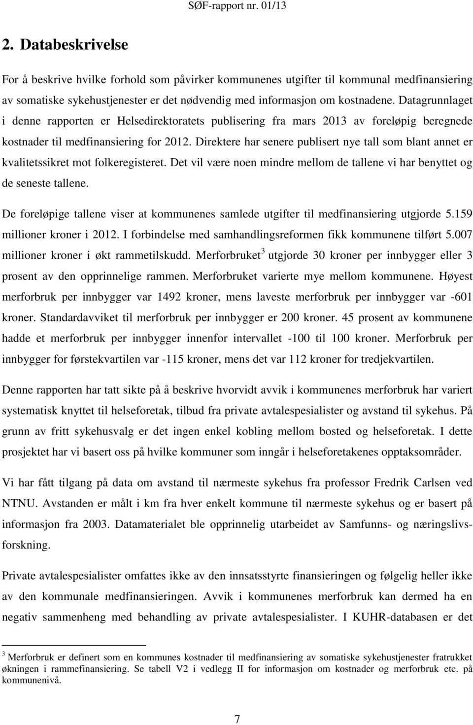 Direktere har senere publisert nye tall som blant annet er kvalitetssikret mot folkeregisteret. Det vil være noen mindre mellom de tallene vi har benyttet og de seneste tallene.