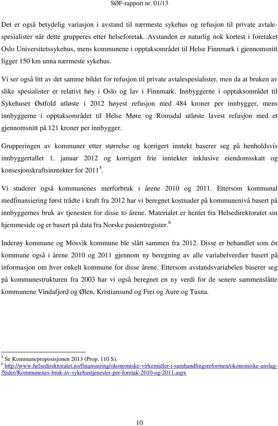 Vi ser også litt av det samme bildet for refusjon til private avtalespesialister, men da at bruken av slike spesialister er relativt høy i Oslo og lav i Finnmark.