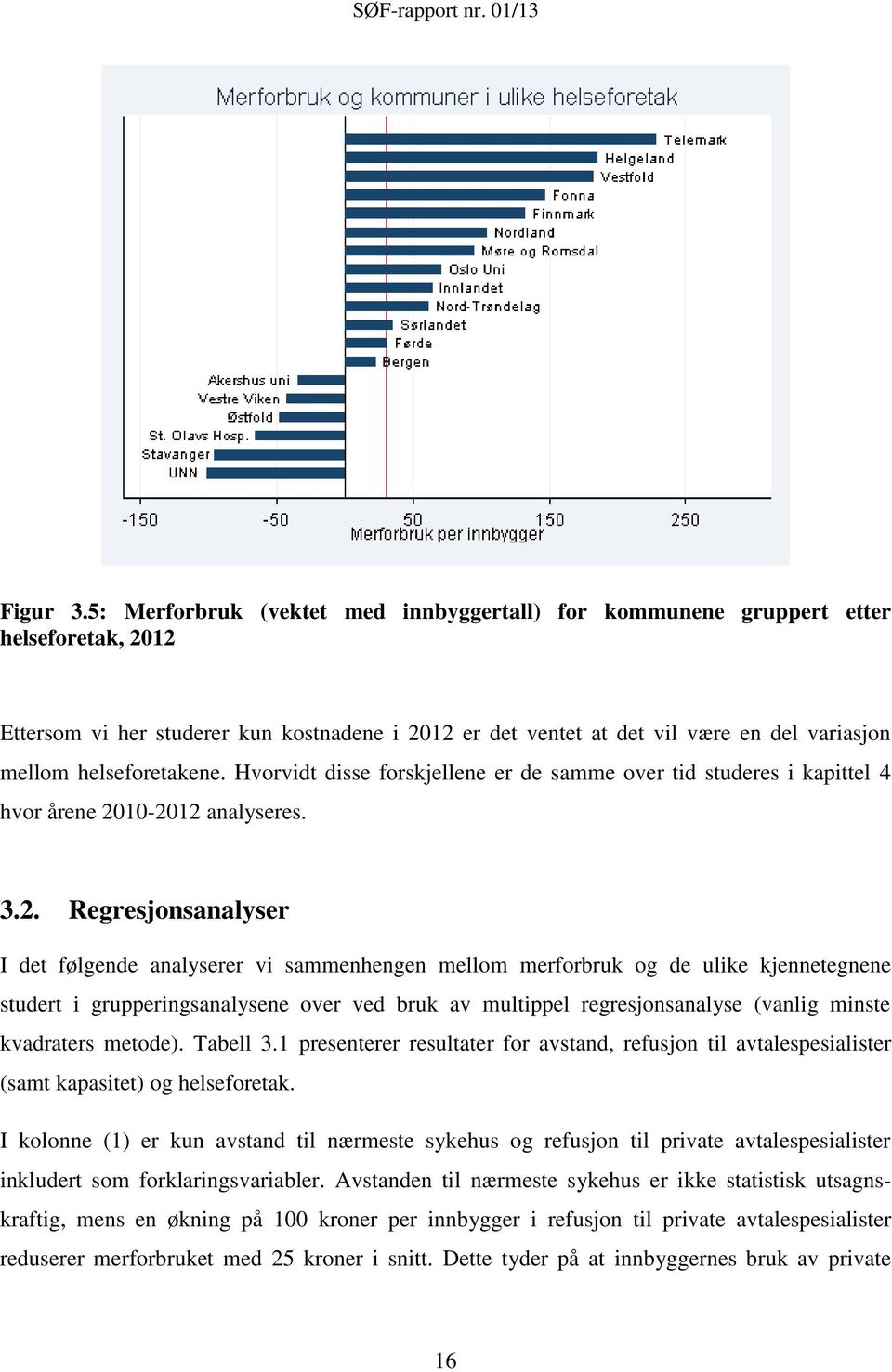 helseforetakene. Hvorvidt disse forskjellene er de samme over tid studeres i kapittel 4 hvor årene 20