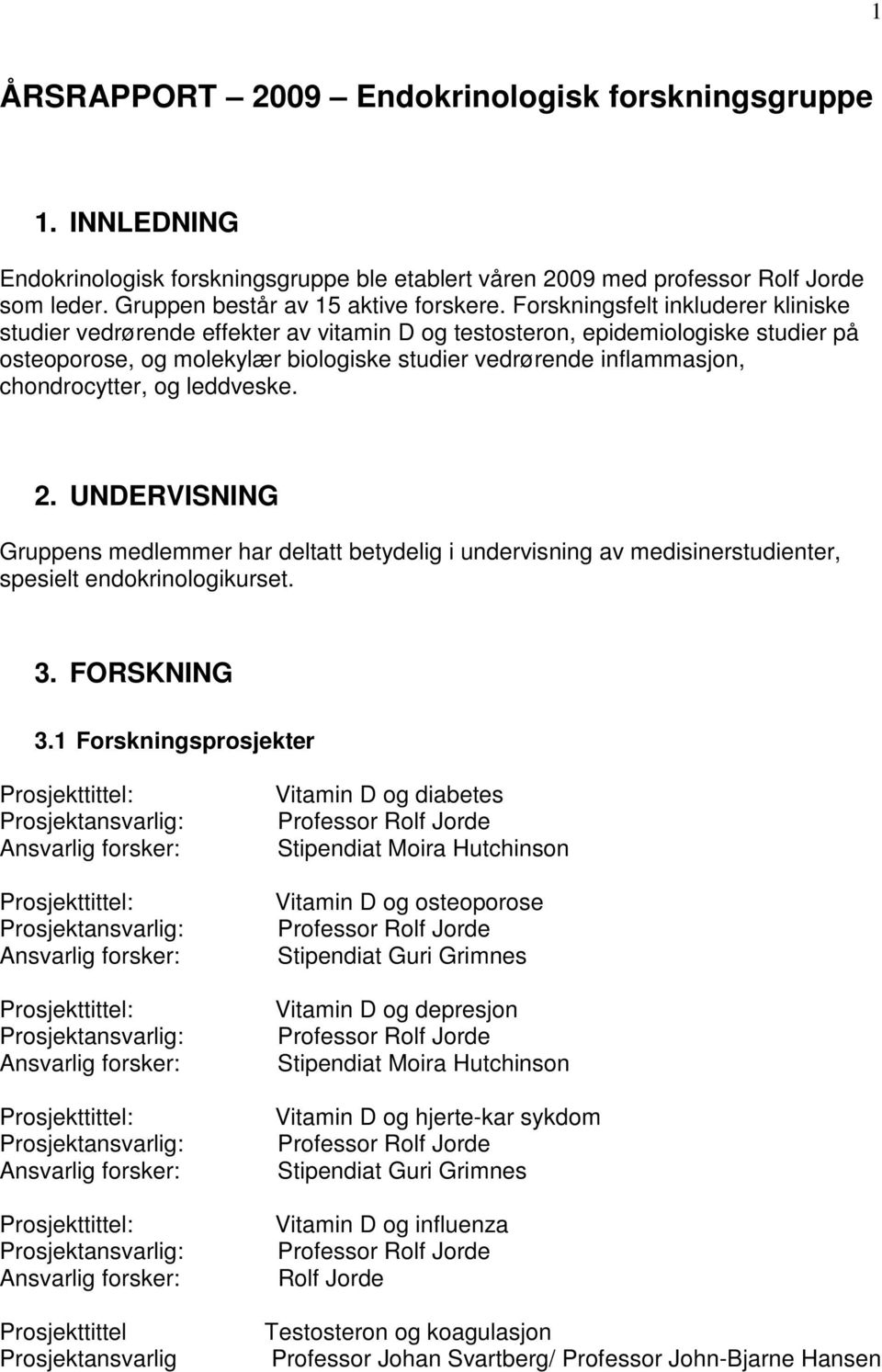 chondrocytter, og leddveske. 2. UNDERVISNING Gruppens medlemmer har deltatt betydelig i undervisning av medisinerstudienter, spesielt endokrinologikurset. 3. FORSKNING 3.