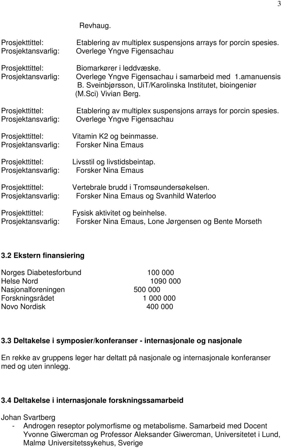 Forsker Nina Emaus Vertebrale brudd i Tromsøundersøkelsen. Forsker Nina Emaus og Svanhild Waterloo Fysisk aktivitet og beinhelse. Forsker Nina Emaus, Lone Jørgensen og Bente Morseth 3.