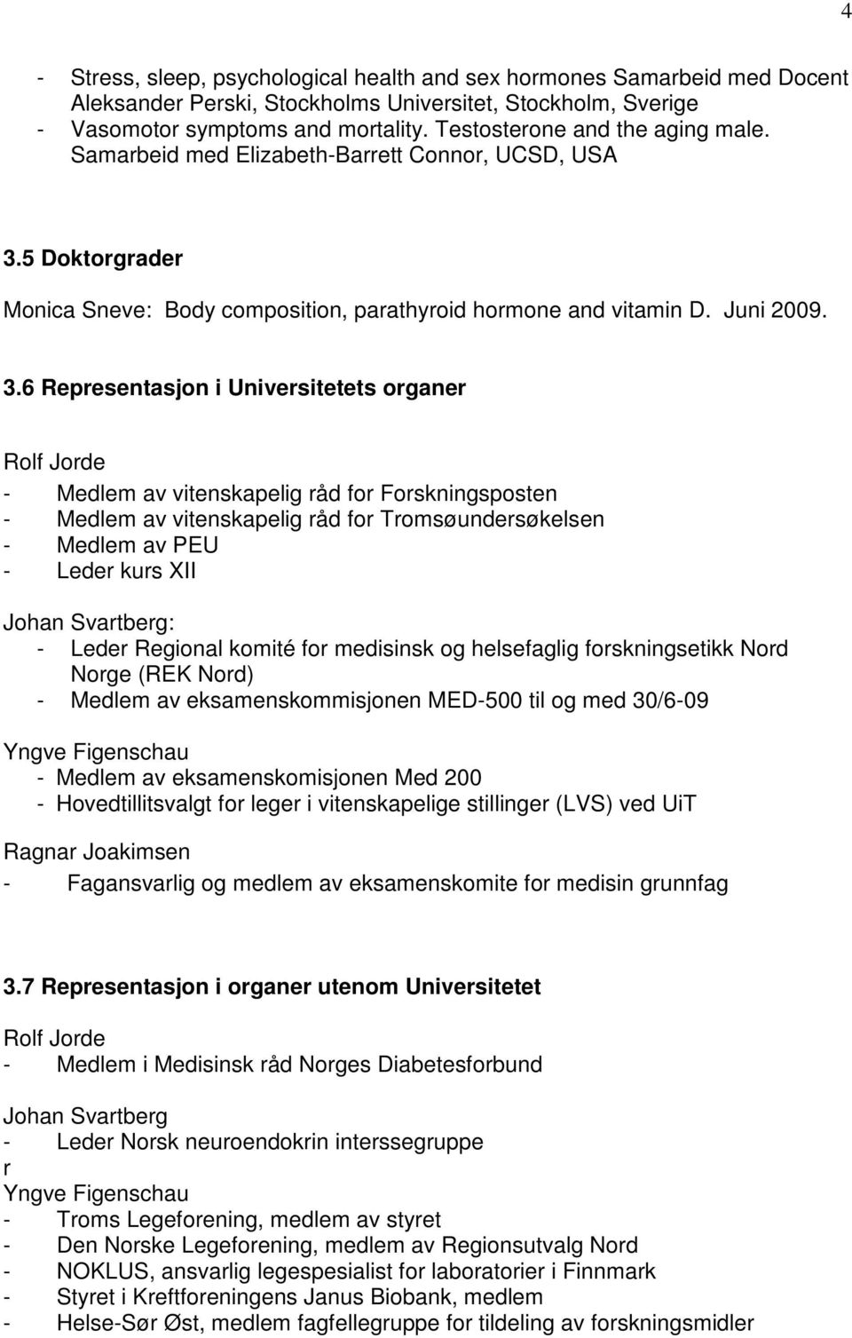 5 Doktorgrader Monica Sneve: Body composition, parathyroid hormone and vitamin D. Juni 2009. 3.