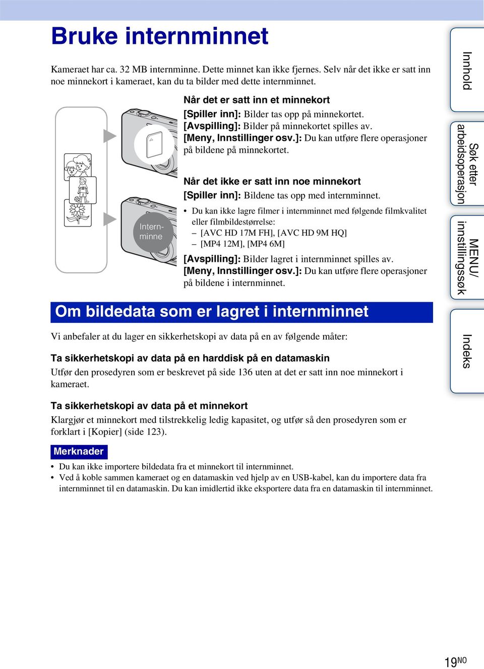 ]: Du kan utføre flere operasjoner på bildene på minnekortet. Når det ikke er satt inn noe minnekort [Spiller inn]: Bildene tas opp med internminnet.