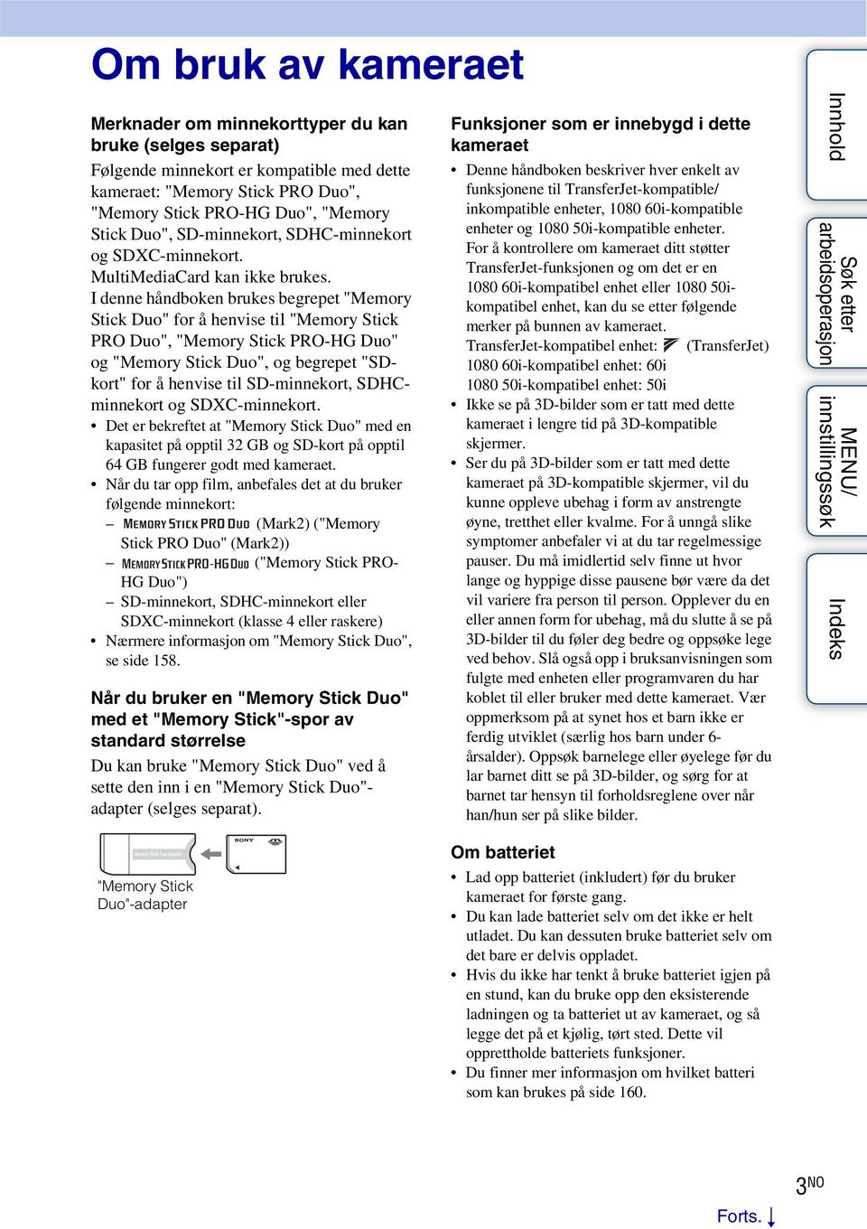 I denne håndboken brukes begrepet "Memory Stick Duo" for å henvise til "Memory Stick PRO Duo", "Memory Stick PRO-HG Duo" og "Memory Stick Duo", og begrepet "SDkort" for å henvise til SD-minnekort,