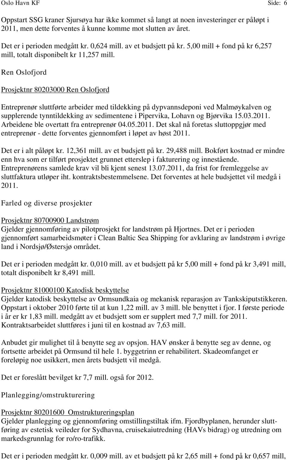 Ren Oslofjord Prosjektnr 80203000 Ren Oslofjord Entreprenør sluttførte arbeider med tildekking på dypvannsdeponi ved Malmøykalven og supplerende tynntildekking av sedimentene i Pipervika, Lohavn og