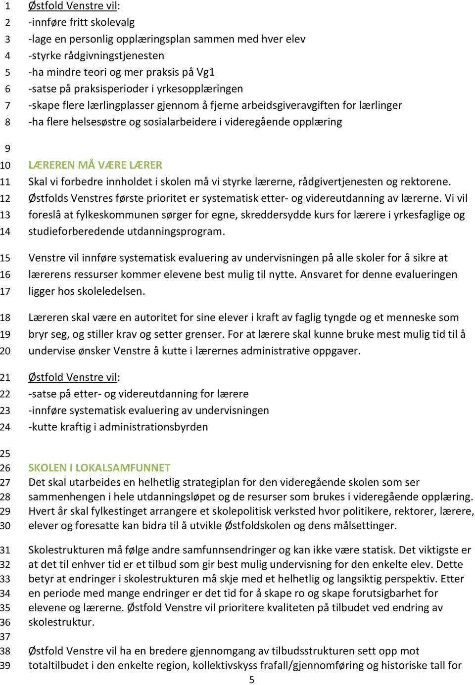 forbedre innholdet i skolen må vi styrke lærerne, rådgivertjenesten og rektorene. Østfolds Venstres første prioritet er systematisk etter- og videreutdanning av lærerne.