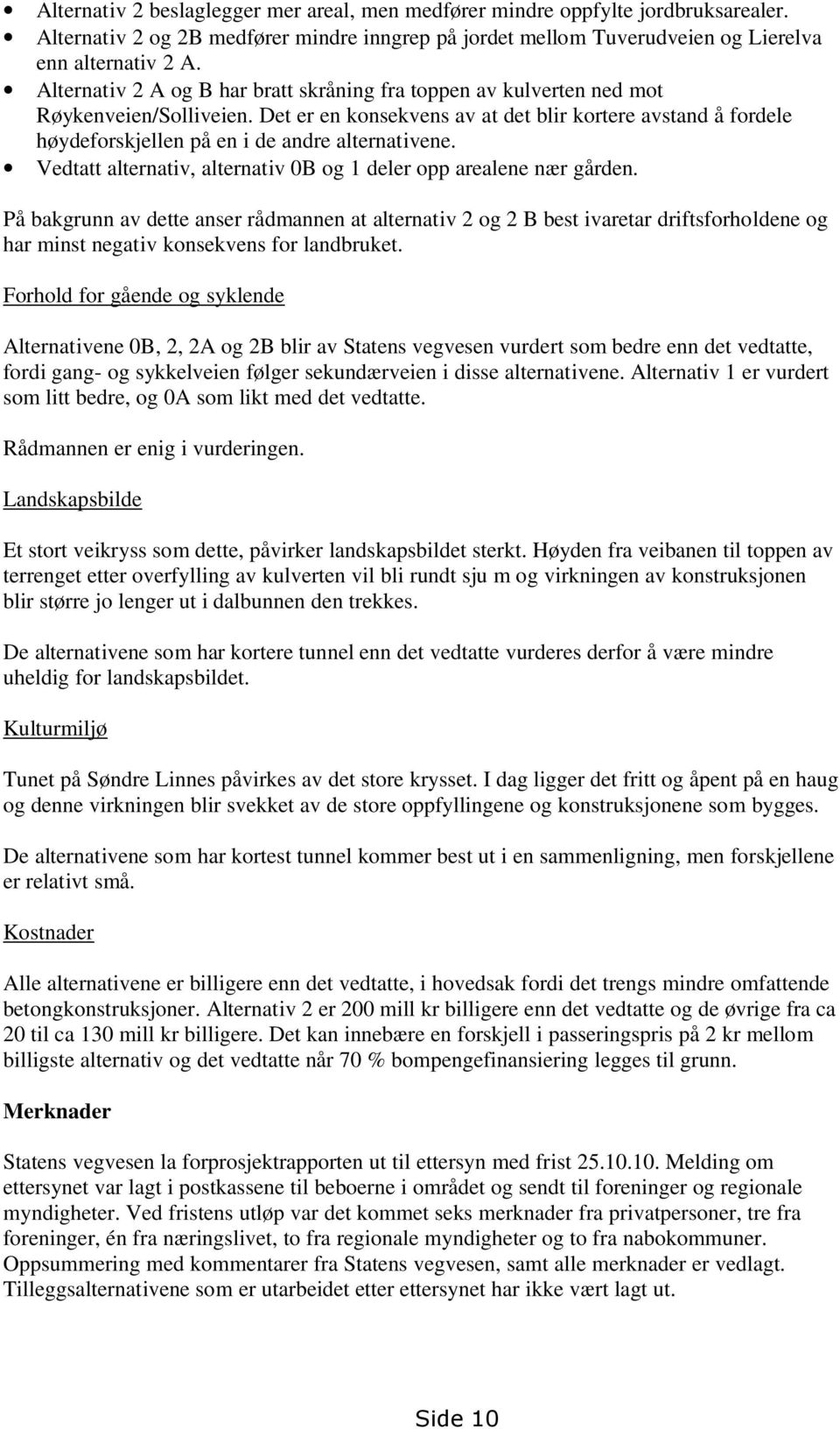 Det er en konsekvens av at det blir kortere avstand å fordele høydeforskjellen på en i de andre alternativene. Vedtatt alternativ, alternativ 0B og 1 deler opp arealene nær gården.