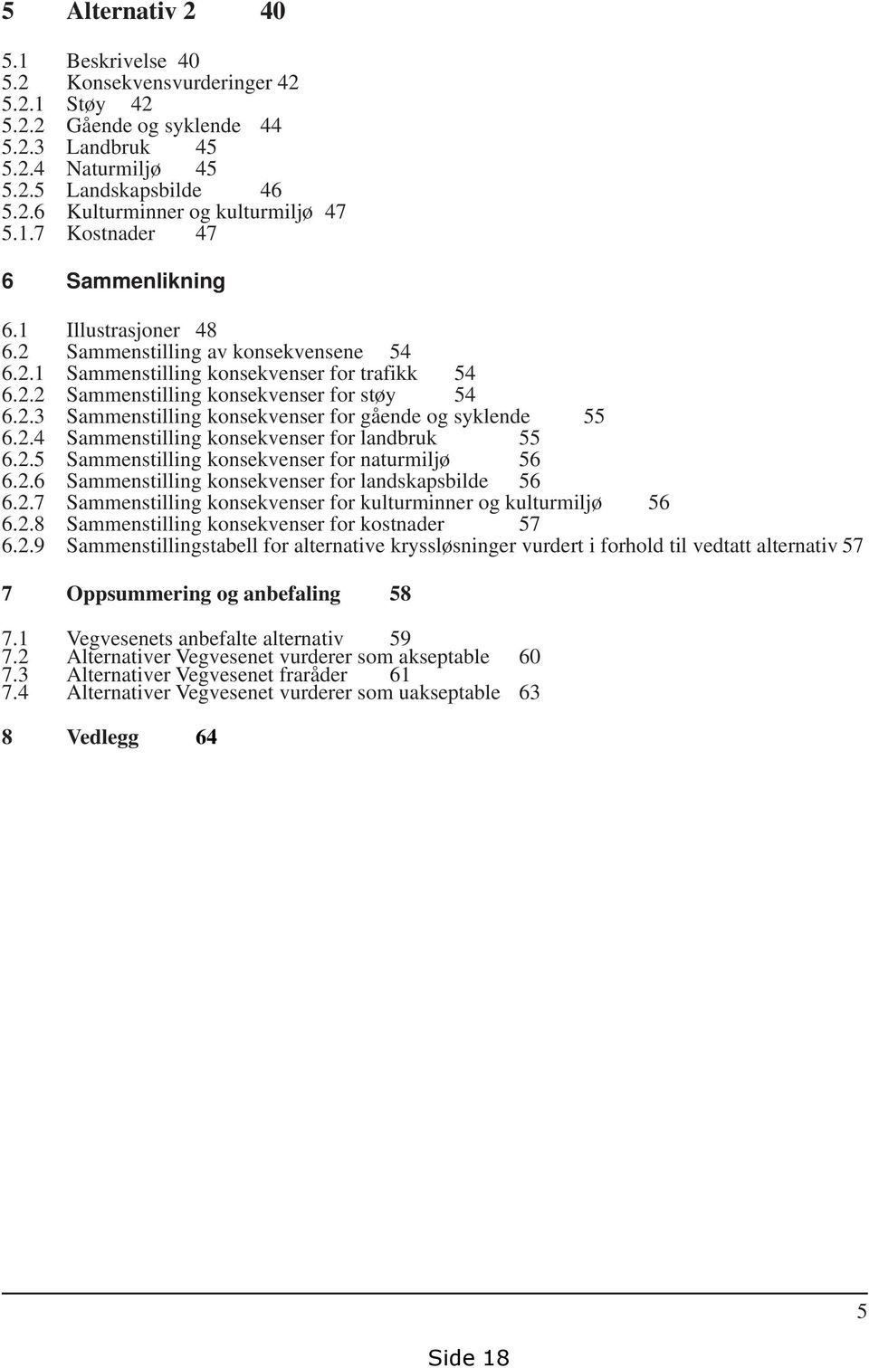 2.4 Sammenstilling konsekvenser for landbruk 55 6.2.5 Sammenstilling konsekvenser for naturmiljø 56 6.2.6 Sammenstilling konsekvenser for landskapsbilde 56 6.2.7 Sammenstilling konsekvenser for kulturminner og kulturmiljø 56 6.