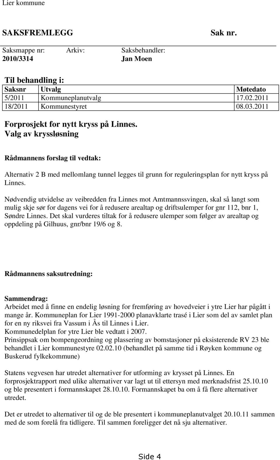 Nødvendig utvidelse av veibredden fra Linnes mot Amtmannssvingen, skal så langt som mulig skje sør for dagens vei for å redusere arealtap og driftsulemper for gnr 112, bnr 1, Søndre Linnes.