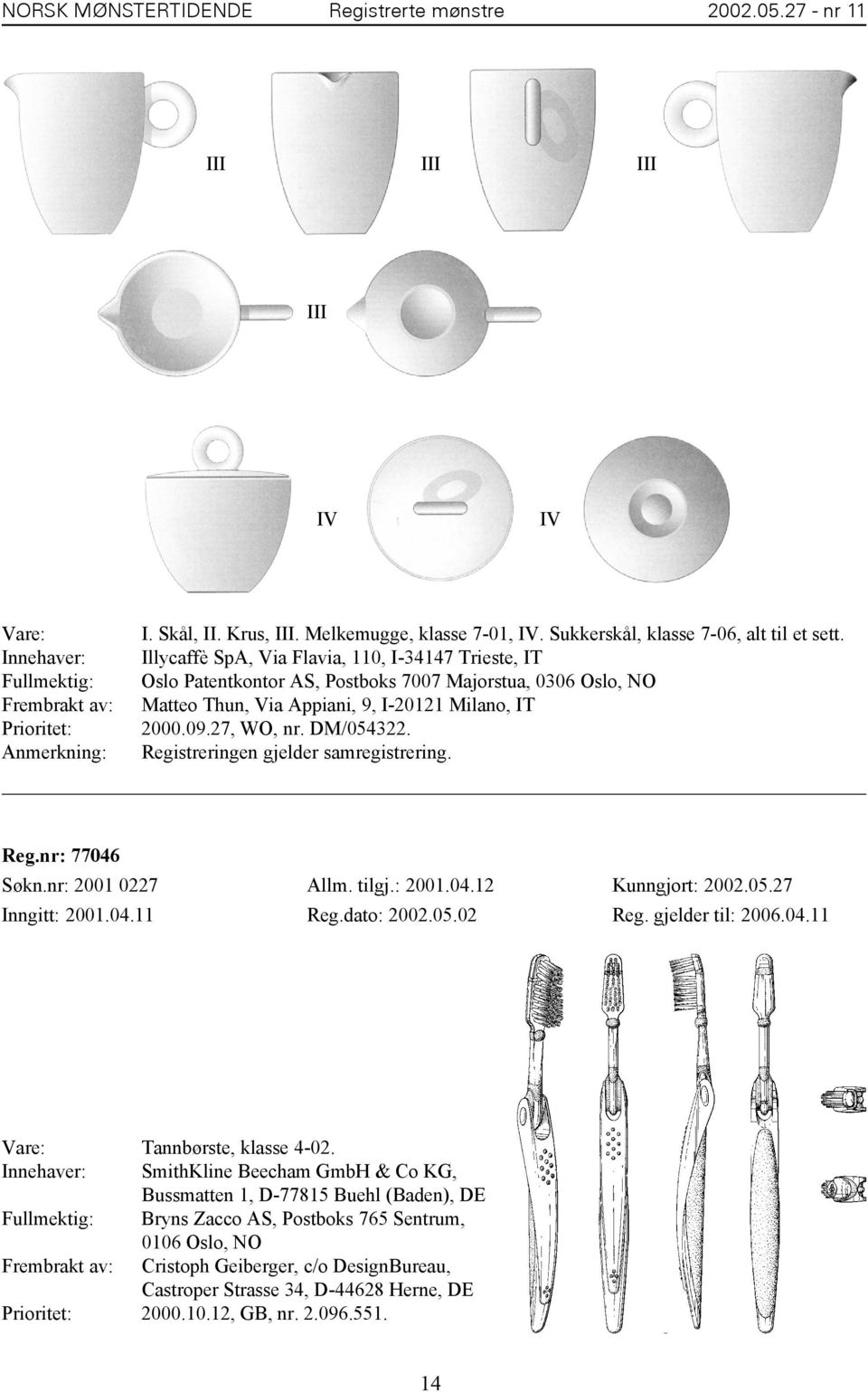 Registreringen gjelder samregistrering. Reg.nr: 77046 Søkn.nr: 2001 0227 Allm. tilgj.: 2001.04.12 Kunngjort: 2002.05.27 Inngitt: 2001.04.11 Reg.dato: 2002.05.02 Reg. gjelder til: 2006.04.11 Vare: Tannbørste, klasse 4-02.