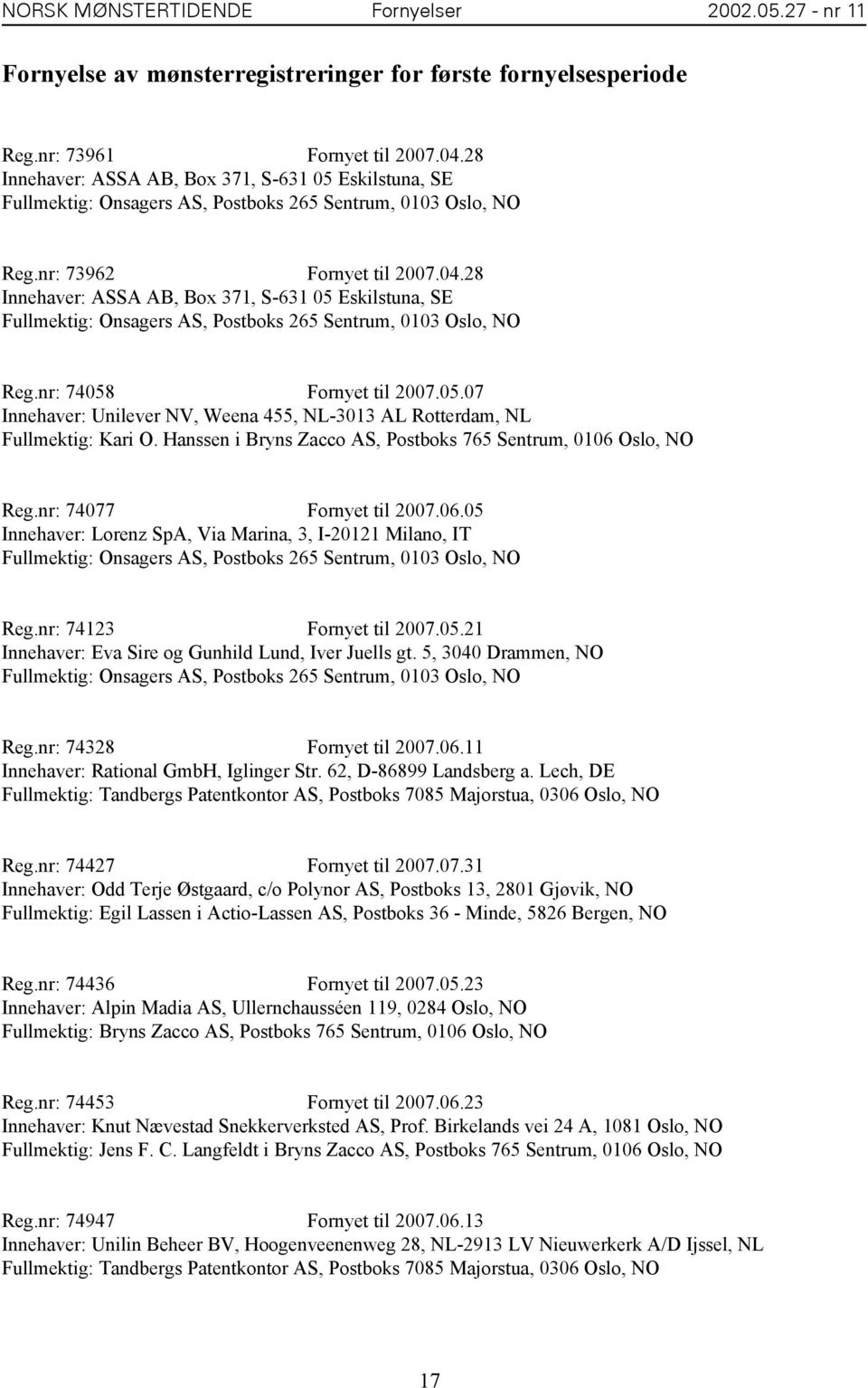 28 Innehaver: ASSA AB, Box 371, S-631 05 Eskilstuna, SE Fullmektig: Onsagers AS, Postboks 265 Sentrum, 0103 Oslo, NO Reg.nr: 74058 Fornyet til 2007.05.07 Innehaver: Unilever NV, Weena 455, NL-3013 AL Rotterdam, NL Fullmektig: Kari O.