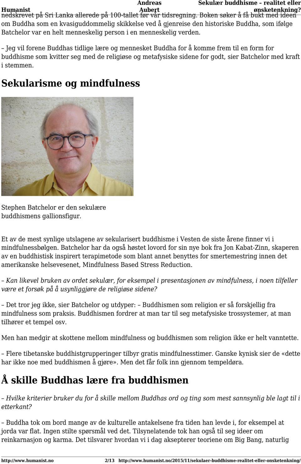 Jeg vil forene Buddhas tidlige lære og mennesket Buddha for å komme frem til en form for buddhisme som kvitter seg med de religiøse og metafysiske sidene for godt, sier Batchelor med kraft i stemmen.