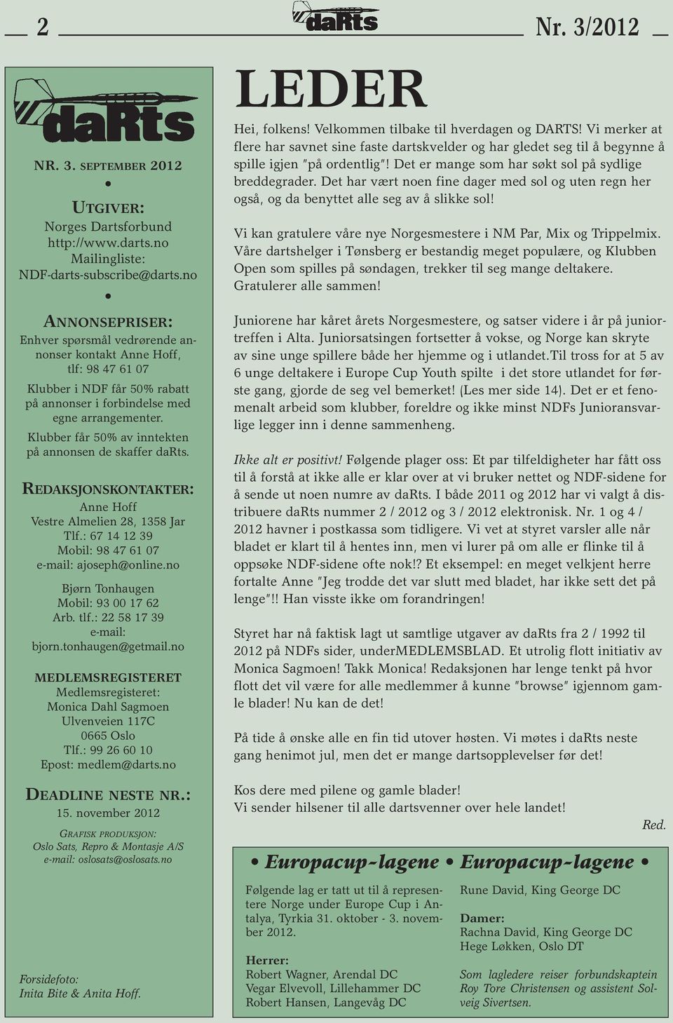 Klubber får 50% av inntekten på annonsen de skaffer darts. REDAKSJONSKONTAKTER: Anne Hoff Vestre Almelien 28, 1358 Jar Tlf.: 67 14 12 39 Mobil: 98 47 61 07 e-mail: ajoseph@online.