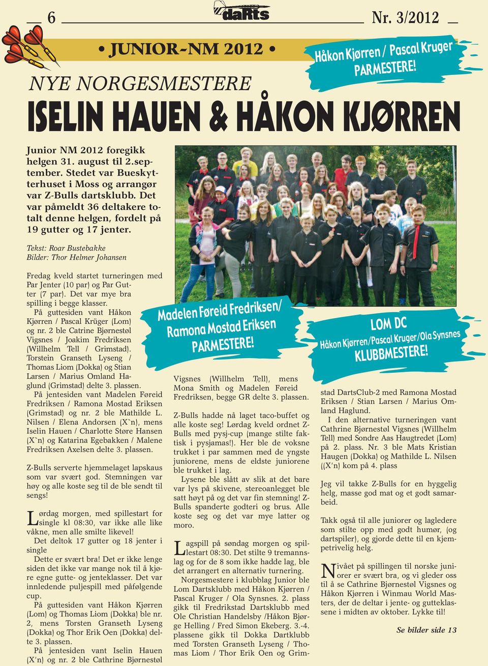 3/2012 Håkon Kjørren / Pascal Kruger PARMESTERE! ISELIN HAUEN & HÅKON KJØRREN Fredag kveld startet turneringen med Par Jenter (10 par) og Par Gutter (7 par). Det var mye bra spilling i begge klasser.