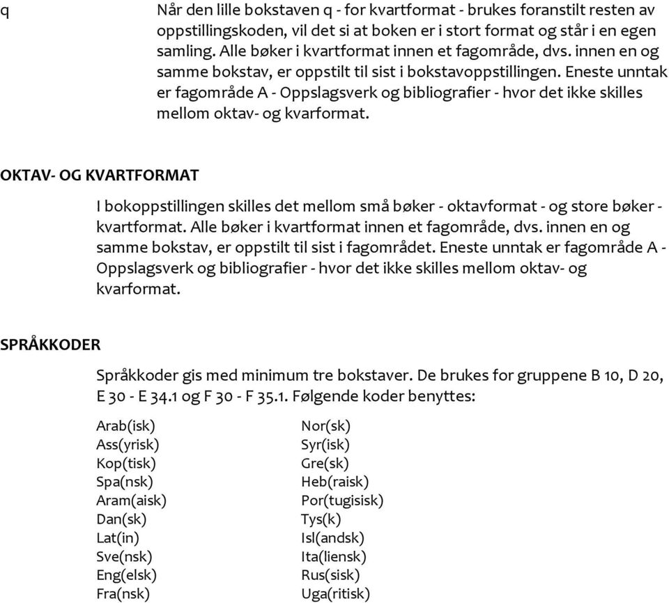 Eneste unntak er fagområde A - Oppslagsverk og bibliografier - hvor det ikke skilles mellom oktav- og kvarformat.