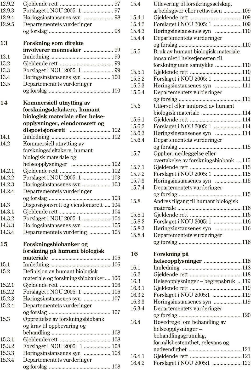 .. 100 14 Kommersiell utnytting av forskningsdeltakere, humant biologisk materiale eller helseopplysninger, eiendomsrett og disposisjonsrett... 102 14.