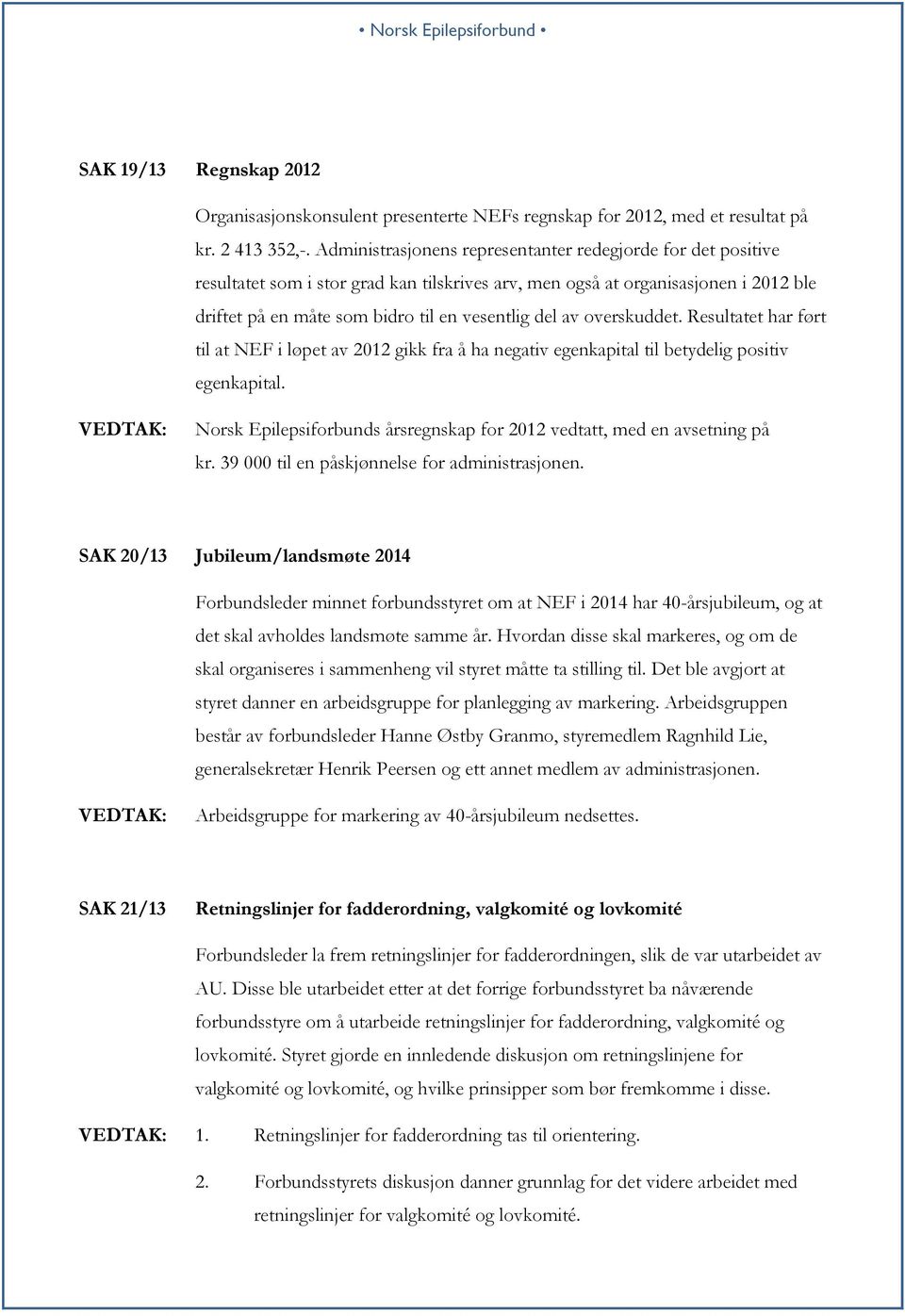 overskuddet. Resultatet har ført til at NEF i løpet av 2012 gikk fra å ha negativ egenkapital til betydelig positiv egenkapital.