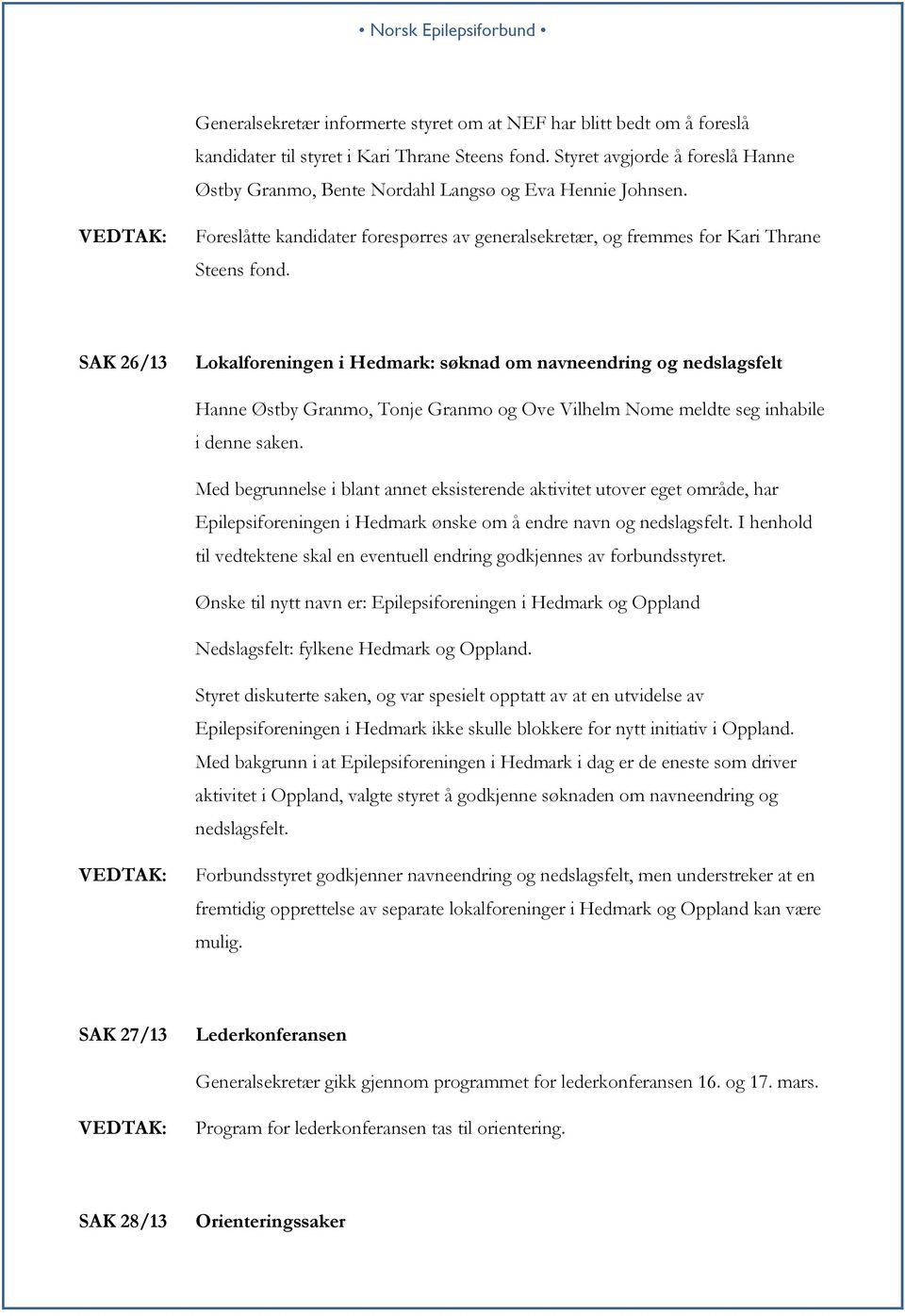 SAK 26/13 Lokalforeningen i Hedmark: søknad om navneendring og nedslagsfelt Hanne Østby Granmo, Tonje Granmo og Ove Vilhelm Nome meldte seg inhabile i denne saken.