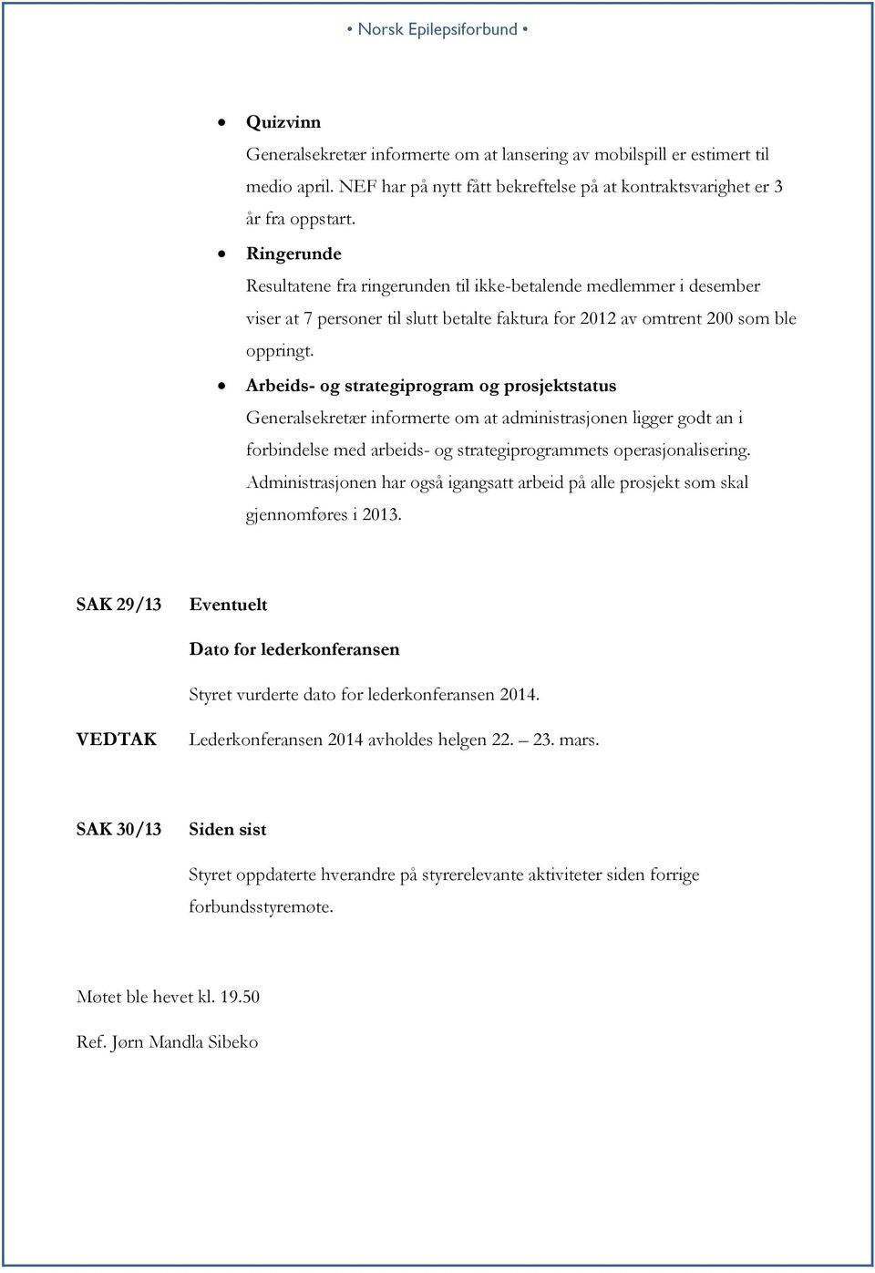 Arbeids- og strategiprogram og prosjektstatus Generalsekretær informerte om at administrasjonen ligger godt an i forbindelse med arbeids- og strategiprogrammets operasjonalisering.