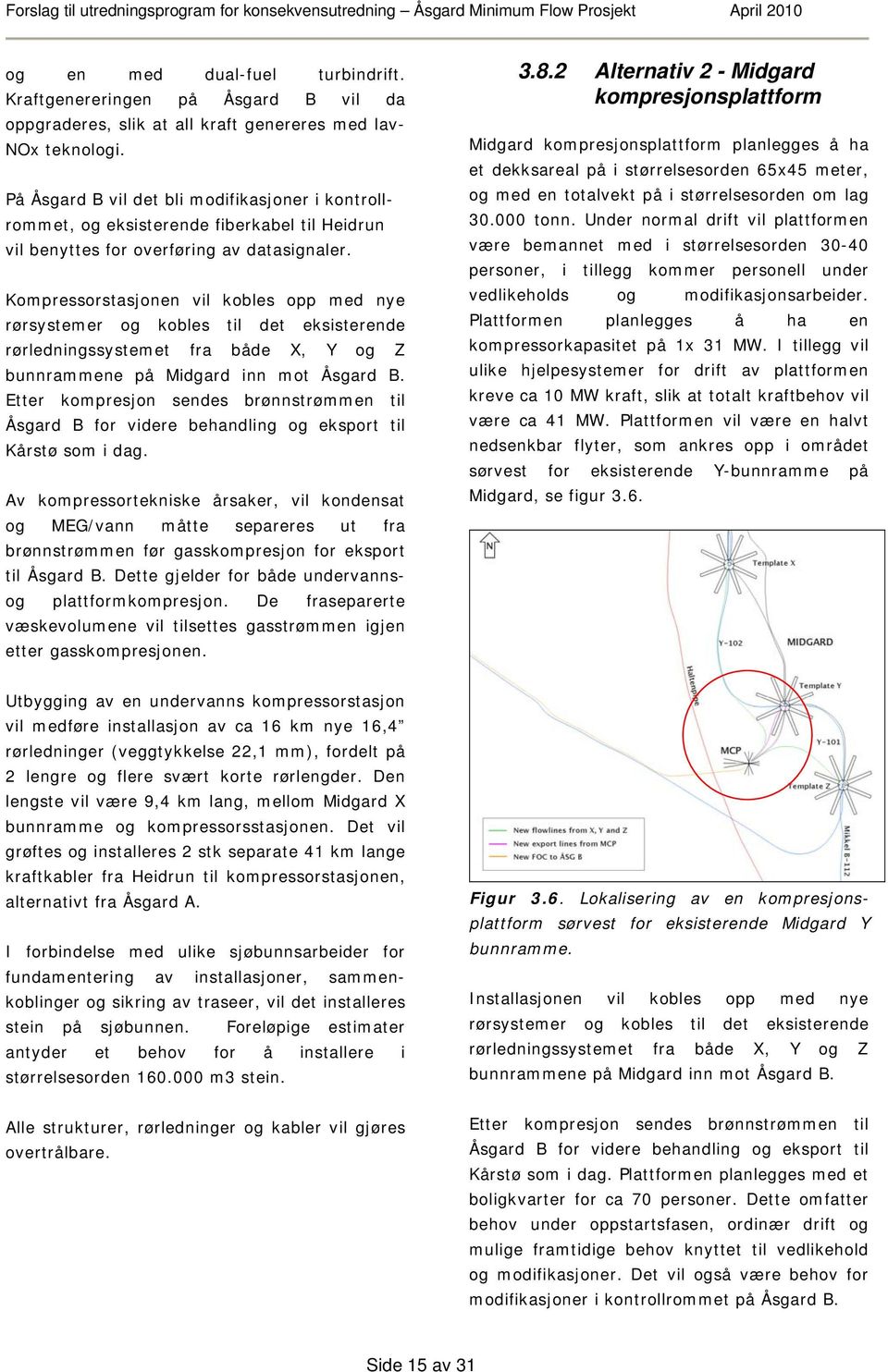 Kompressorstasjonen vil kobles opp med nye rørsystemer og kobles til det eksisterende rørledningssystemet fra både X, Y og Z bunnrammene på Midgard inn mot Åsgard B.