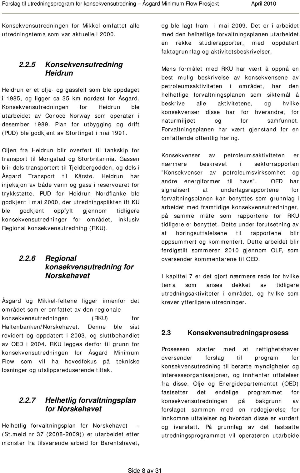 Konsekvensutredningen for Heidrun ble utarbeidet av Conoco Norway som operatør i desember 1989. Plan for utbygging og drift (PUD) ble godkjent av Stortinget i mai 1991.